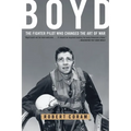 Boyd: The Fighter Pilot Who Changed the Art of War