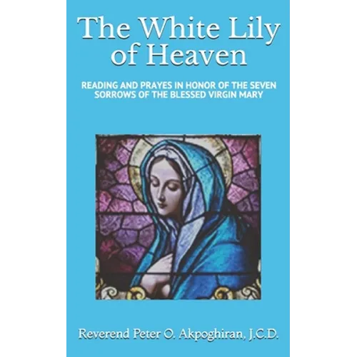 White Lily of Heaven: Readings and Prayers in Honor of the Seven Sorrows of the Blessed Virgin Mary