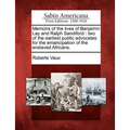 Memoirs of the Lives of Benjamin Lay and Ralph Sandiford: Two of the Earliest Public Advocates for the Emancipation of the Enslaved Africans.