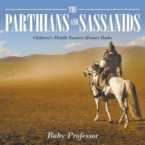 The Parthians and Sassanids Children's Middle Eastern History Books