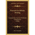 Exercises In Melody Writing: A Systematic Course Of Melodic Composition (1900)