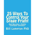 25 Ways To Control Your Stage Fright: And Become a Highly Confident Speaker!