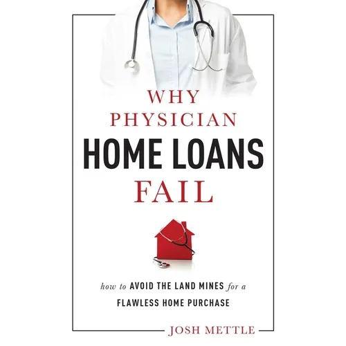 Why Physician Home Loans Fail: How to Avoid the Land Mines for a Flawless Home Purchase
