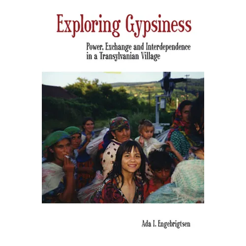 Exploring Gypsiness: Power, Exchange and Interdependence in a Transylvanian Village