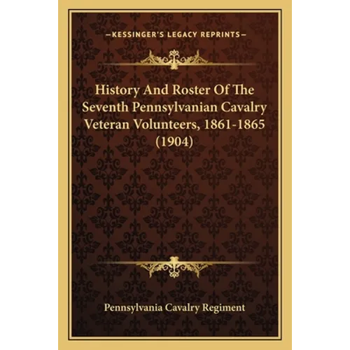 History And Roster Of The Seventh Pennsylvanian Cavalry Veteran Volunteers, 1861-1865 (1904)