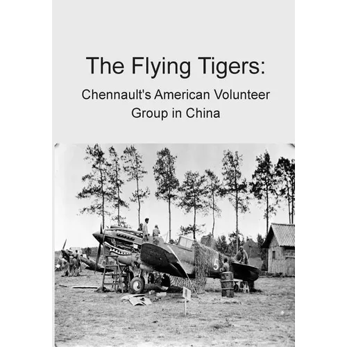 The Flying Tigers: Chennault's American Volunteer Group in China