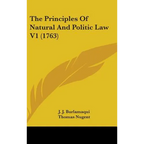 The Principles Of Natural And Politic Law V1 (1763) - Hardcover