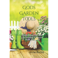 God's Garden Tools: Tools From The Bible To Develop A Deeper Walk With God