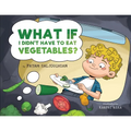 What If I Didn't Have to Eat Vegetables?