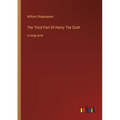 The Third Part Of Henry The Sixth: in large print