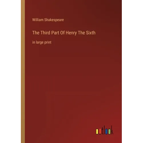 The Third Part Of Henry The Sixth: in large print