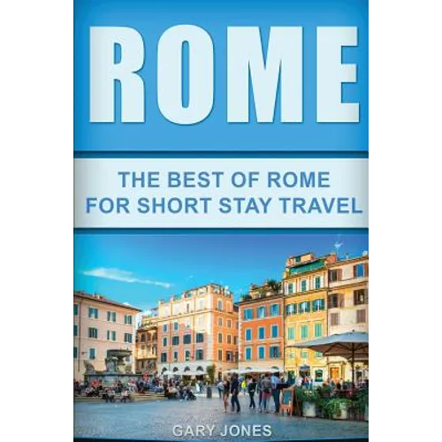 Rome: The Best Of Rome For Short Stay Travel