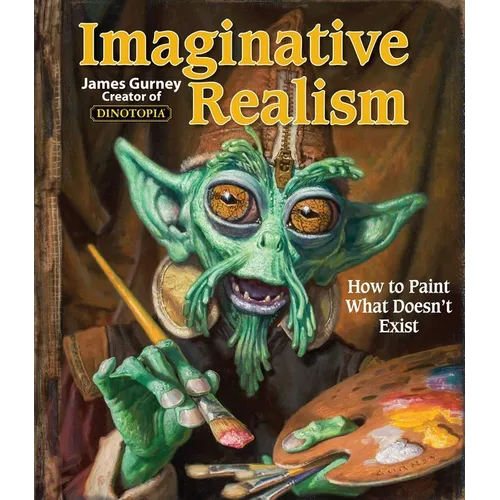 Imaginative Realism: How to Paint What Doesn't Exist Volume 1
