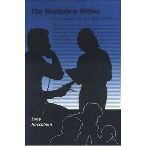 The Workplace Within: Psychodynamics of Organizational Life