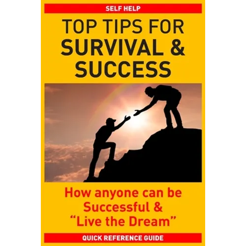 Top Tips for Survival & Success: How anyone can be successful and "Live the Dream"