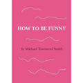 How to Be Funny