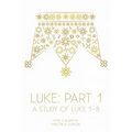 Luke: Part 1: A Study of Luke 1-8