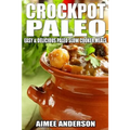Crockpot Paleo: Easy & Delicious Paleo Slow Cooker Meals