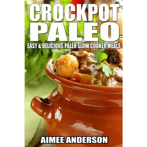 Crockpot Paleo: Easy & Delicious Paleo Slow Cooker Meals