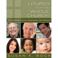Liturgy for the Whole Church: Resources for Multigenerational Worship