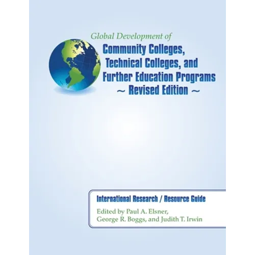 Global Development of Community Colleges, Technical Colleges, and Further Education Programs - Revised Edition: International Research / Resource Guid