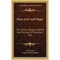 Man, God And Magic: The Culture, Religious Beliefs And Practices Of Prehistoric Man