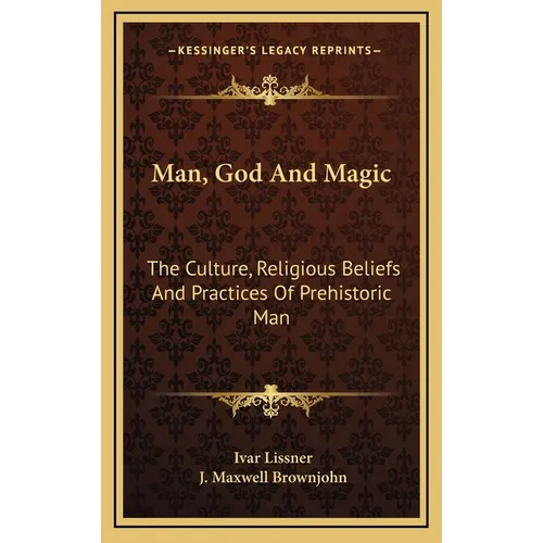 Man, God And Magic: The Culture, Religious Beliefs And Practices Of Prehistoric Man