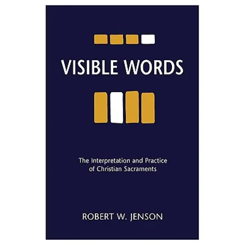 Visible Words: The Interpretation and Practice of Christian Sacraments
