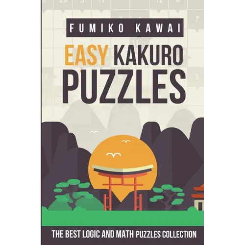 Easy Kakuro Puzzles: The Best Logic and Math Puzzles Collection