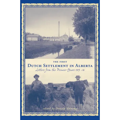 The First Dutch Settlement in Alberta: Letters from the Pioneer Years, 1903-14