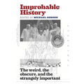Improbable History: The Weird, the Obscure, and the Strangely Important
