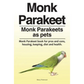 Monk Parakeet. Monk Parakeets as pets. Monk Parakeet book for pros and cons, housing, keeping, diet and health.