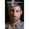 How to Grow a Beard: A Military Transition Guide Back into Civilian Life