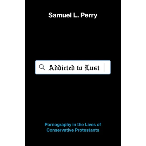 Addicted to Lust: Pornography in the Lives of Conservative Protestants