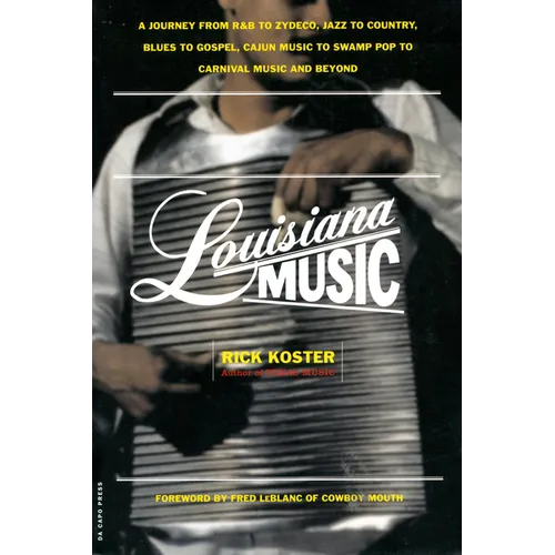 Louisiana Music: A Journey from R&B to Zydeco, Jazz to Country, Blues to Gospel, Cajun Music to Swamp Pop to Carnival Music and Beyond