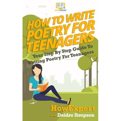 How To Write Poetry For Teenagers: Your Step-By-Step Guide To Writing Poetry For Teenagers