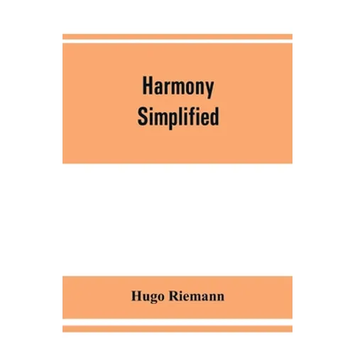 Harmony simplified: or, The theory of the tonal functions of chords