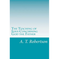 The Teaching of Jesus Concerning God the Father