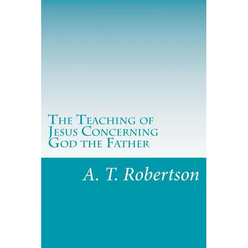 The Teaching of Jesus Concerning God the Father