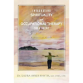 Integrating Spirituality and Occupational Therapy Treatment: A Practical Guide