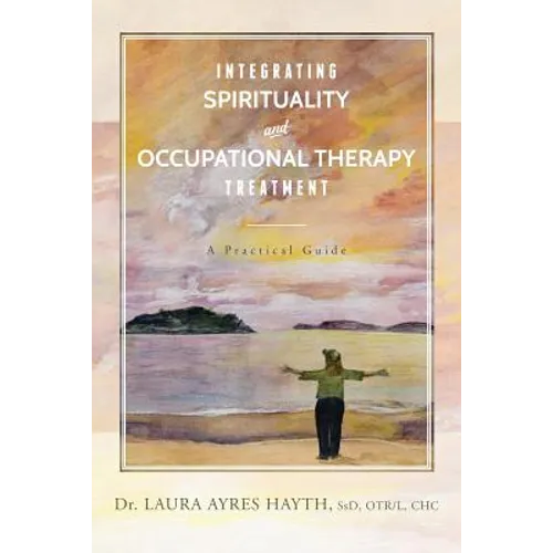 Integrating Spirituality and Occupational Therapy Treatment: A Practical Guide