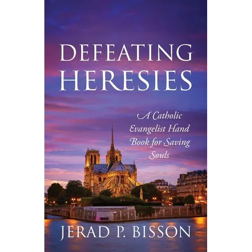 Defeating Heresies: A Catholic Evangelist Handbook for Saving Souls