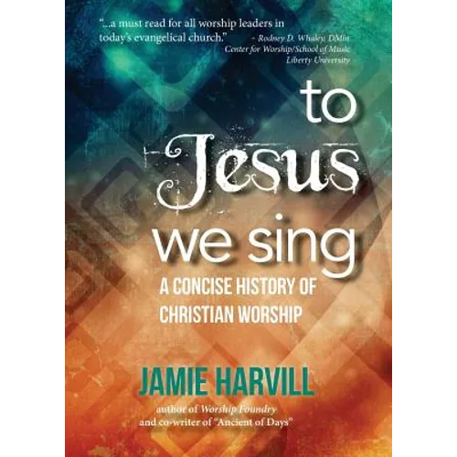To Jesus We Sing: A Concise History of Christian Worship