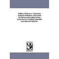 Military Dictionary: Comprising Technical Definitions; information On Raising and Keeping Troops; Actual Service, including Makeshifts and Improved Ma