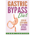Gastric Bypass Diet: Step By Step Guide to Gastric Bypass Surgery