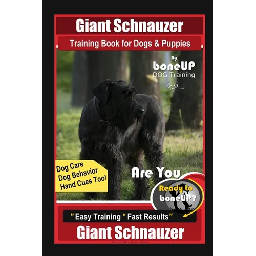 Giant Schnauzer Training Book for Dogs & Puppies By BoneUP DOG Training Dog Care, Dog Behavior, Hand Cues Too! Are You Ready to Bone Up? Easy Training