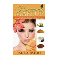 Homemade Makeup: A Complete Beginner's Guide To Natural DIY Cosmetics You Can Make Today