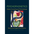 Psychophonetics: Holistic Counseling and Psychotherapy: Stories and Insights from Practice