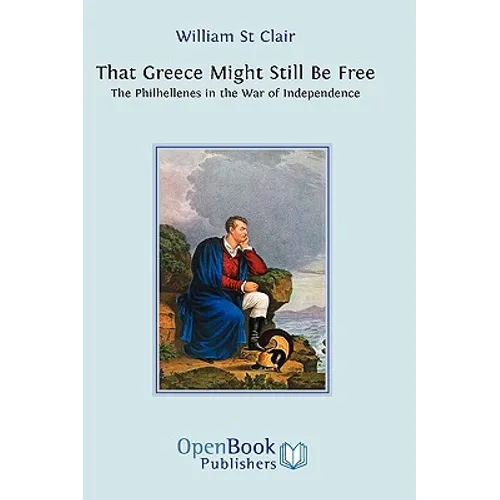 That Greece Might Still be Free: The Philhellenes in the War of Independence