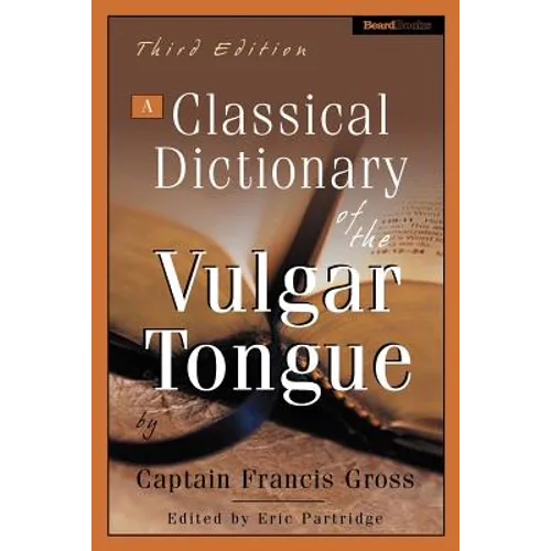 A Classical Dictionary of the Vulgar Tongue